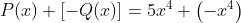 P(x)+\left [-Q(x) \right ]= 5x^{4}+\left (-x^{4} \right )